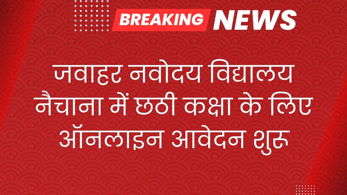 जवाहर नवोदय विद्यालय नैचाना में छठी कक्षा के लिए ऑनलाइन आवेदन शुरू